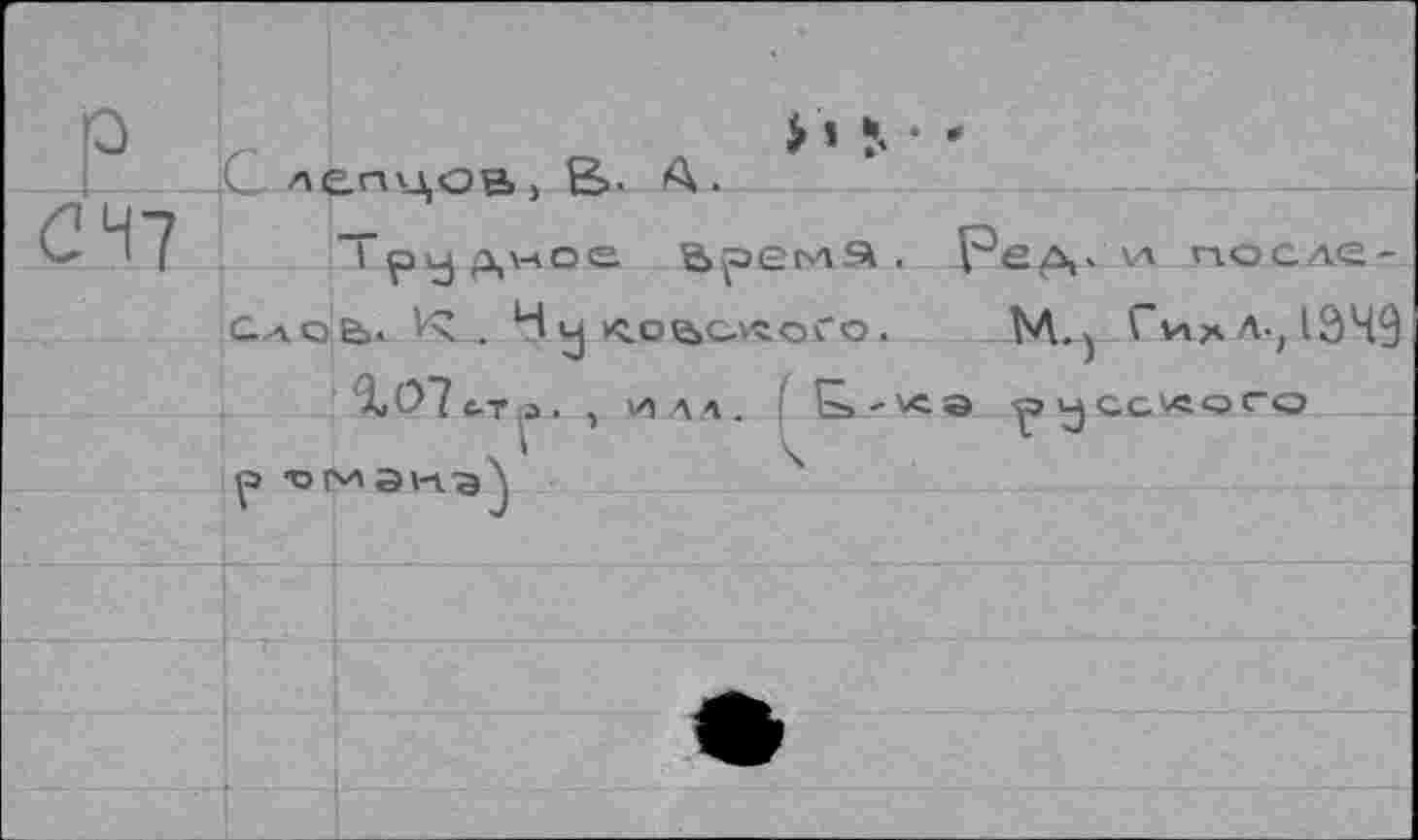 ﻿P
С 47
Слепцов^, ‘‘à.
Трудное врсмЭ. Ред> \л после-
Слое,. Vx . Ну <oe>cv^oro.	М.) Гиал-,1ЭЧ9
107 с-т à. , и лл. E»-vca -р у ce vao го